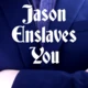 JasonEnslavesYou