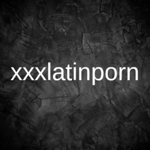 xxxlatinporn
