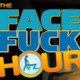 TheFaceFuckHour